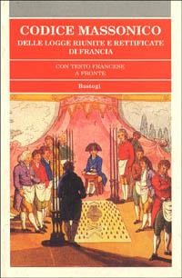 Codice massonico delle logge riunite e rettificate di Francia  - Libro BastogiLibri 2004, Biblioteca massonica | Libraccio.it