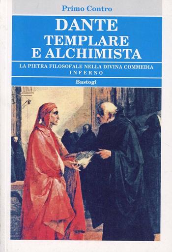 Dante templare e alchimista. La pietra filosofale nella Divina Commedia, Inferno - Primo Contro - Libro BastogiLibri 2005, Biblioteca massonica. Alchimia | Libraccio.it