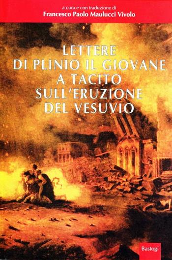 Lettere di Plinio il Giovane a Tacito sull'eruzione del Vesuvio  - Libro BastogiLibri 2005 | Libraccio.it