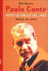 Paolo Conte. Naufragi, voli, canzoni. Sotto le stelle del jazz - Mario Bonanno - Libro BastogiLibri 2009, Gli aironi | Libraccio.it