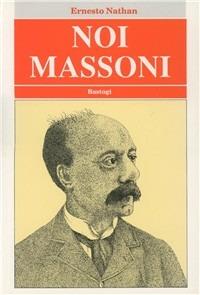 Noi massoni - Ernesto Nathan - Libro BastogiLibri 2016, Biblioteca massonica. Fonti | Libraccio.it