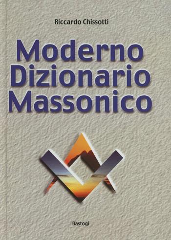 Moderno dizionario massonico - Riccardo Chissotti - Libro BastogiLibri 2005 | Libraccio.it