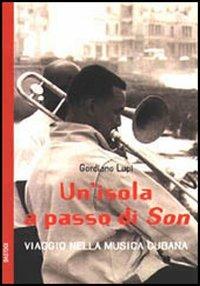 Un'isola a passo di son. Viaggio nella musica cubana - Gordiano Lupi - Libro Bastogi Editrice Italiana 2004, Gli aironi | Libraccio.it