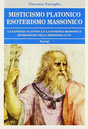 Misticismo platonico esoterismo massonico - Vincenzo Tartaglia - Libro BastogiLibri 2005, Biblioteca massonica | Libraccio.it