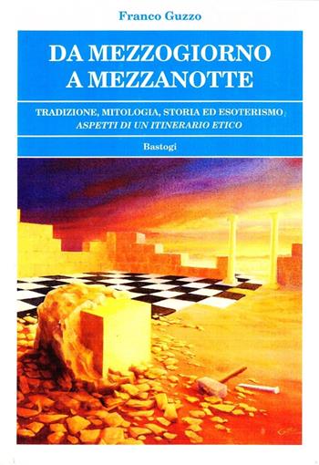 Da mezzogiorno a mezzanotte - Franco Guzzo - Libro BastogiLibri 2005, Biblioteca massonica | Libraccio.it