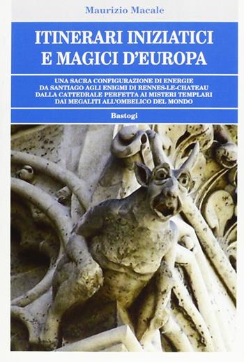 Itinerari iniziatici e magici d'Europa - Maurizio Macale - Libro BastogiLibri 2005, Biblioteca massonica | Libraccio.it