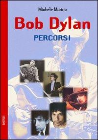 Bob Dylan. Percorsi - Michele Murino - Libro BastogiLibri 2006, Gli aironi | Libraccio.it