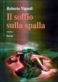 Il soffio sulla spalla - Roberto Vignoli - Libro Bastogi Editrice Italiana 2006, Il canapo | Libraccio.it