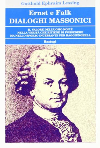 Ernst e Falk. Dialoghi massonici - Gotthold Ephraim Lessing - Libro Bastogi Editrice Italiana 2014, Biblioteca massonica. Fonti | Libraccio.it