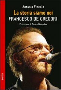 La storia siamo noi. Francesco De Gregori - Antonio Piccolo - Libro BastogiLibri 2007, Lo scarabeo | Libraccio.it
