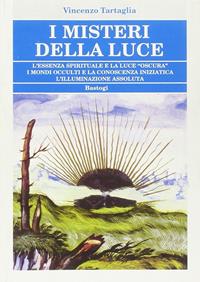 I misteri della luce - Vincenzo Tartaglia - Libro BastogiLibri 2007, Biblioteca massonica | Libraccio.it