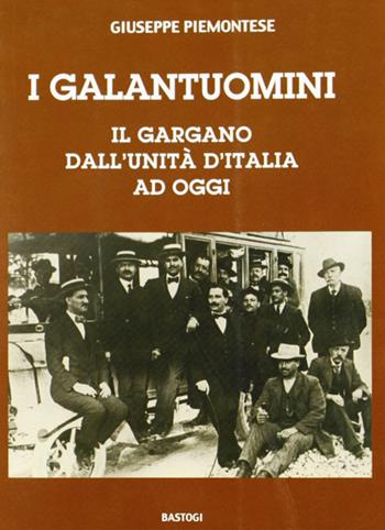 I galantuomini. Il Gargano dall'unità d'Italia ad oggi - Giuseppe Piemontese - Libro BastogiLibri 2007 | Libraccio.it