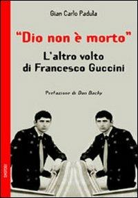 Dio non è morto. L'altro volto di Francesco Guccini - Giancarlo Padula - Libro Bastogi Editrice Italiana 2016, Gli aironi | Libraccio.it
