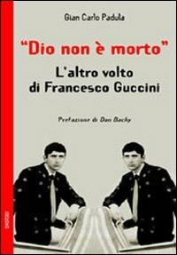 Dio non è morto. L'altro volto di Francesco Guccini - Giancarlo Padula - Libro BastogiLibri 2016, Gli aironi | Libraccio.it