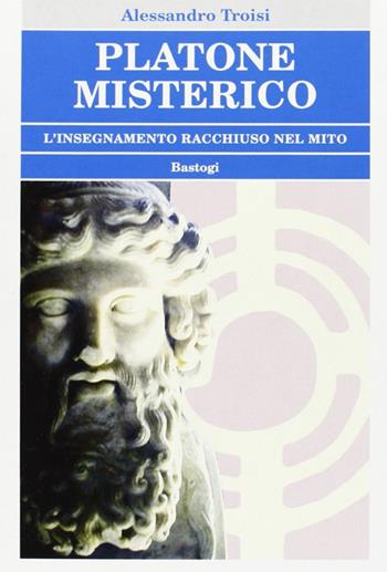 Platone misterico - Alessandro Troisi - Libro BastogiLibri 2007, Biblioteca massonica | Libraccio.it
