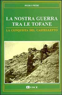 La nostra guerra tra le Tofane. La conquista del Castelletto - Piero Pieri - Libro Lint Editoriale 2008, Documenti | Libraccio.it