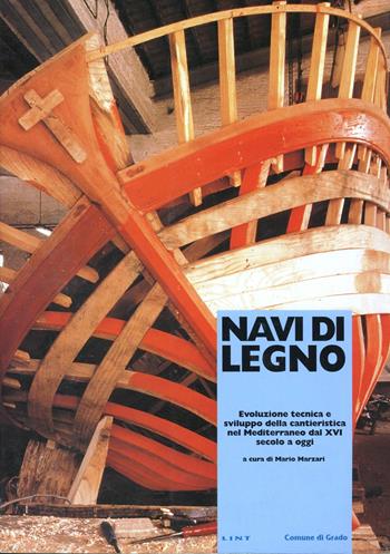 Navi di legno. Evoluzione tecnica e sviluppo della cantieristica nel Mediterraneo dal XVI secolo a oggi  - Libro Lint Editoriale 2008, Gente di mare. Documenti | Libraccio.it