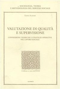 Valutazione di qualità e supervisione. Connessioni teoriche e strategie operative nel lavoro sociale - Elena Allegri - Libro Lint Editoriale 2008, Sociologia, teoria e metodol. serv. soc. | Libraccio.it