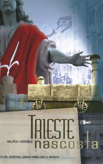 Trieste nascosta - Leone Veronese, Armando Halupca - Libro Lint Editoriale 2008 | Libraccio.it