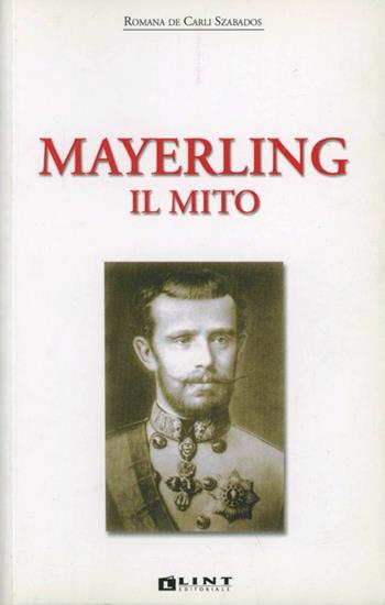 Mayerling. Il mito - Romana De Carli Szabados - Libro Lint Editoriale 2008 | Libraccio.it