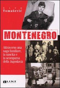 Montenegro. Attraverso una saga familiare, la nascita e la scomparsa della Jugoslavia - Bato Tomasevic - Libro Lint Editoriale 2009 | Libraccio.it