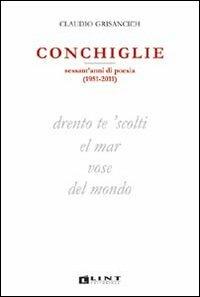 Conchiglie. Sessant'anni di poesia (1951-2011) - Claudio Grisancich - Libro Lint Editoriale 2011 | Libraccio.it