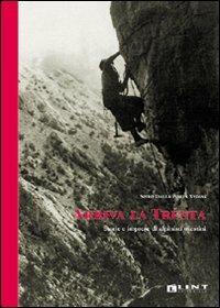 Arriva la Trenta. Storie e imprese di alpinisti triestini - Spiro Dalla Porta Xidias - Libro Lint Editoriale 2011 | Libraccio.it