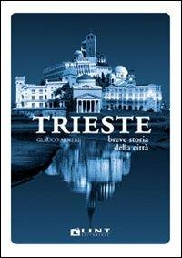 Trieste. Breve storia della città - Glauco Arneri - Libro Lint Editoriale 2013 | Libraccio.it