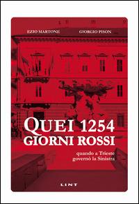 Quei 1254 giorni rossi. Quando a Trieste governò la Sinistra - Ezio Martone, Giorgio Pison - Libro Lint Editoriale 2014 | Libraccio.it