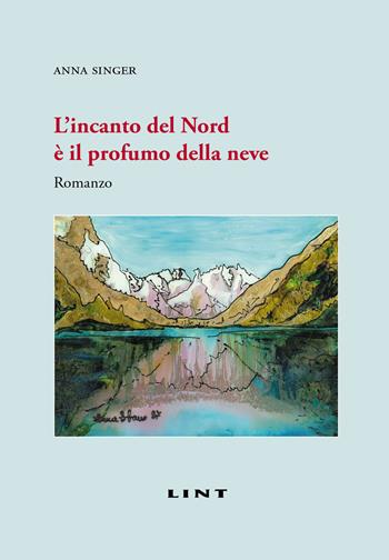 L' incanto del Nord è il profumo della neve - Anna Singer - Libro Lint Editoriale 2016 | Libraccio.it