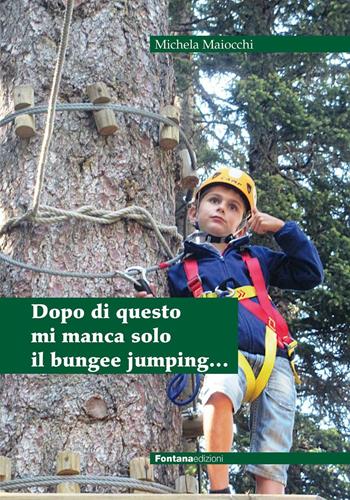 Dopo di questo mi manca solo il bungee jumping... - Michela Maiocchi - Libro Fontana Edizioni 2015 | Libraccio.it