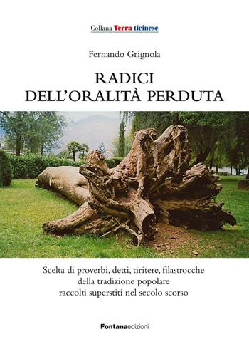 Radici dell'oralità perduta - Fernando Grignola - Libro Fontana Edizioni 2016, Terra ticinese | Libraccio.it