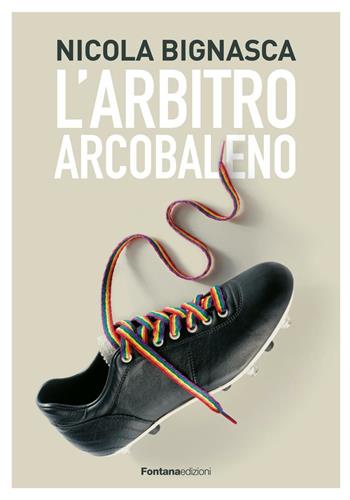 L' arbito arcobaleno - Nicola Bignasca - Libro Fontana Edizioni 2016 | Libraccio.it