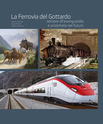 La ferrovia del Gottardo sempre all'avanguardia e proiettata al futuro. Ediz. illustrata - Adriano Cavadini, Sergio Michels, Fabrizio Viscontini - Libro Fontana Edizioni 2023 | Libraccio.it