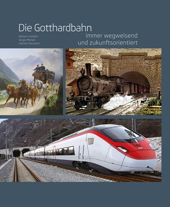 Die gotthardbahn. Immer wegweisend und zukunftsorientiert - Adriano Cavadini, Sergio Michels, Fabrizio Viscontini - Libro Fontana Edizioni 2023 | Libraccio.it