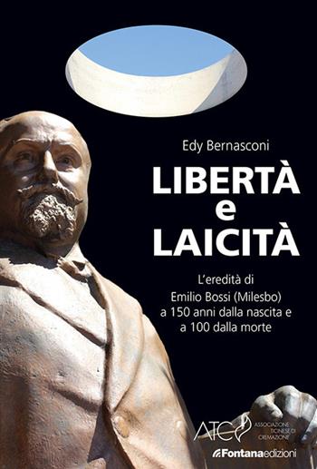 Libertà e laicità. L'eredità di Emilio bossi (Milesbo) a 150 anni dalla nascita e a 100 dalla morte - Edy Bernasconi - Libro Fontana Edizioni 2020 | Libraccio.it