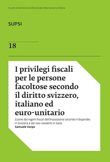 I privilegi fiscali per le persone facoltose secondo il diritto svizzero, italiano ed euro-unitario - Samuele Vorpe - Libro Fontana Edizioni 2021 | Libraccio.it