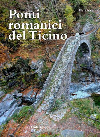 Ponti romanici del Ticino - Ely Riva - Libro Fontana Edizioni 2021 | Libraccio.it