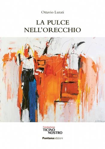 La pulce nell'orecchio - Ottavio Lurati - Libro Fontana Edizioni 2021 | Libraccio.it