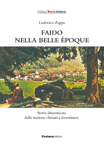 Faido nella Belle Époque. Storia dimenticata della stazione climatica leventinese - Ludovico Zappa - Libro Fontana Edizioni 2022 | Libraccio.it