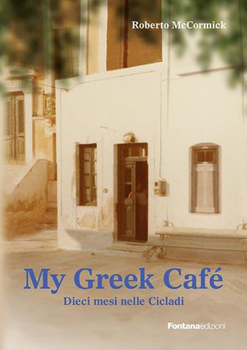 My greek café. 10 mesi nelle Cicladi - Roberto McCormick - Libro Fontana Edizioni 2022 | Libraccio.it