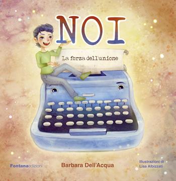 Noi. La forza dell'unione - Barbara Dell'Acqua - Libro Fontana Edizioni 2022 | Libraccio.it