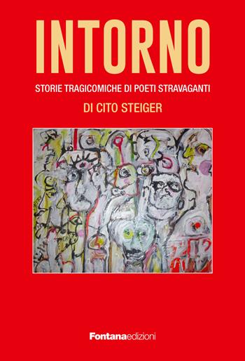 Intorno. Storie tragicomiche di poeti stravaganti - Cito Steiger - Libro Fontana Edizioni 2023 | Libraccio.it