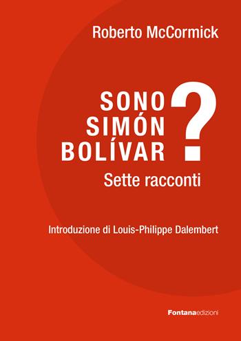 Sono Simón Bolívar? Sette racconti - Roberto McCormick - Libro Fontana Edizioni 2023 | Libraccio.it