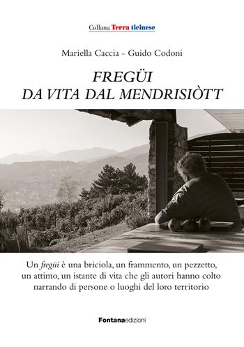 Fregüi da vita dal mendrisiott. Con QR Code - Mariella Caccia, Guido Codoni - Libro Fontana Edizioni 2024, Terra ticinese | Libraccio.it