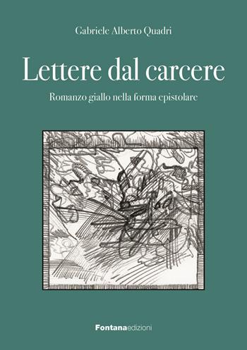 Lettere dal carcere. Romanzo giallo nella forma epistolare - Gabriele Alberto Quadri - Libro Fontana Edizioni 2024 | Libraccio.it