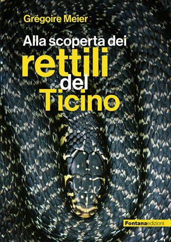 Alla scoperta dei rettili del Ticino - Grégoire Meier - Libro Fontana Edizioni 2024 | Libraccio.it