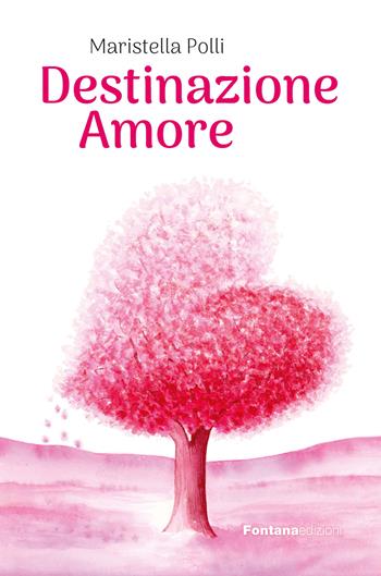 Destinazione amore - Maristella Polli - Libro Fontana Edizioni 2024 | Libraccio.it