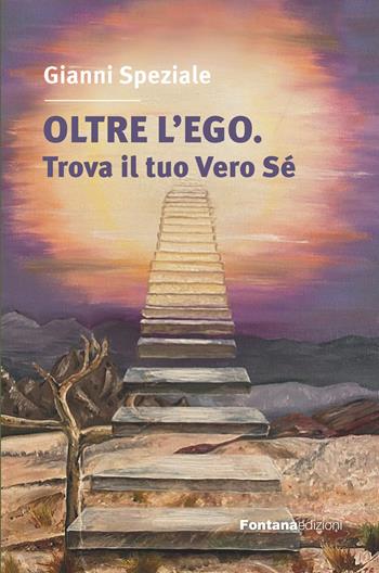 Oltre l'ego. Trova il tuo vero Sé. Ritrovare il contatto con il Sé superiore è l'obiettivo del nostro cammino spirituale - Gianni Speziale - Libro Fontana Edizioni 2024 | Libraccio.it