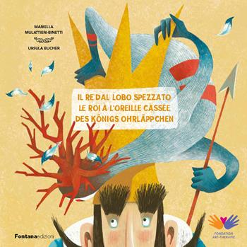 Il re dal lobo spezzato–Le roi à l’oreille cassée–Des Königs Ohrläppchen - Mariella Mulattieri-Binetti - Libro Fontana Edizioni 2025 | Libraccio.it